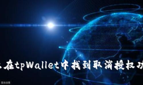 怎么在tpWallet中找到取消授权功能？