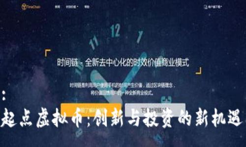 :
起点虚拟币：创新与投资的新机遇