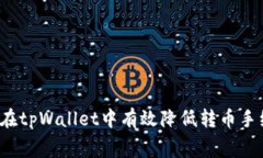 如何在tpWallet中有效降低转币手续费？