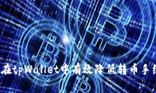 如何在tpWallet中有效降低转币手续费？