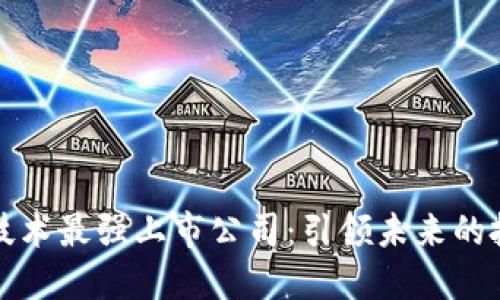 区块链技术最强上市公司：引领未来的投资机会