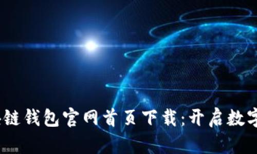 安全、便捷的区块链钱包官网首页下载：开启数字资产管理新篇章