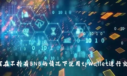 如何在不持有BNB的情况下使用tpWallet进行交易？