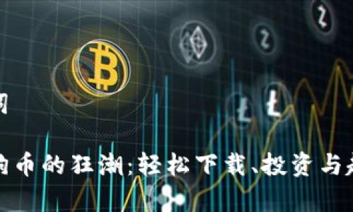 和关键词

加入狗狗币的狂潮：轻松下载、投资与趋势分析