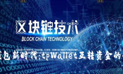 : 智慧钱包新时代：tpWallet互转资金的全面解析