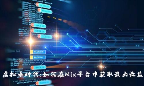 虚拟币时代：如何在Mix平台中获取最大收益