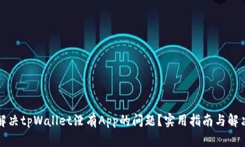 如何解决tpWallet没有App的问题？实用指南与解决方案