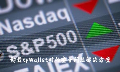 卸载tpWallet时的安全问题解决方案