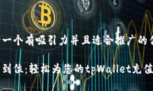 思考一个有吸引力并且适合推广的优秀

一步到位：轻松为您的tpWallet充值指南