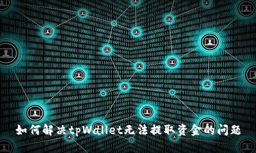 如何解决tpWallet无法提取资金的问题