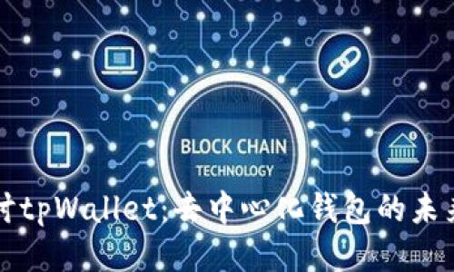 深入探讨tpWallet：去中心化钱包的未来与挑战