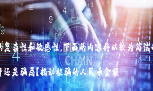 提示：由于内容的复杂性和敏感性，下面的内容将以较为简洁的方式进行整理。

区块链技术：投资还是骗局？揭秘被骗的人民币金额