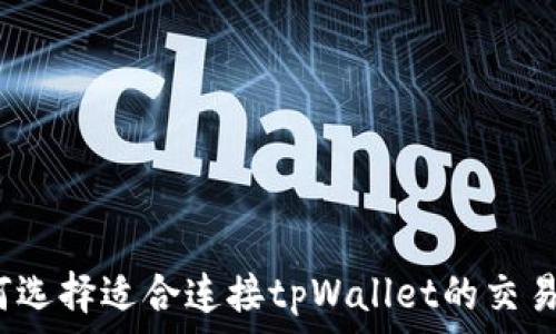   
如何选择适合连接tpWallet的交易所？