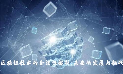 区块链技术的合法性解析：未来的发展与挑战