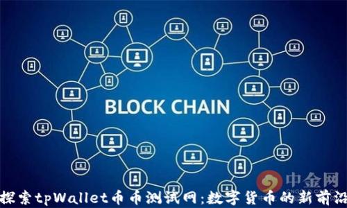 
探索tpWallet币币测试网：数字货币的新前沿
