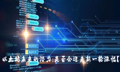 以太坊未来的潜力：是否会迎来新一轮涨幅？