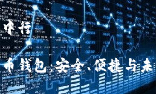 数字货币钱包中行

中行的数字货币钱包：安全、便捷与未来金融的结合