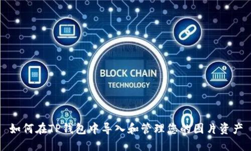 如何在TP钱包中导入和管理您的图片资产