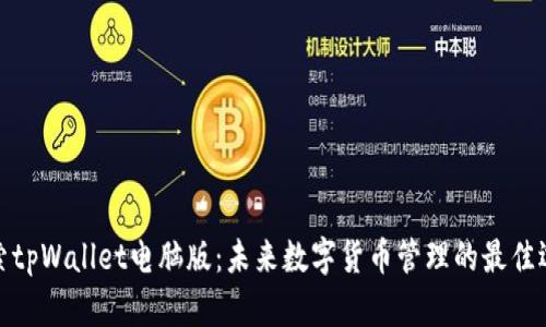 探索tpWallet电脑版：未来数字货币管理的最佳选择