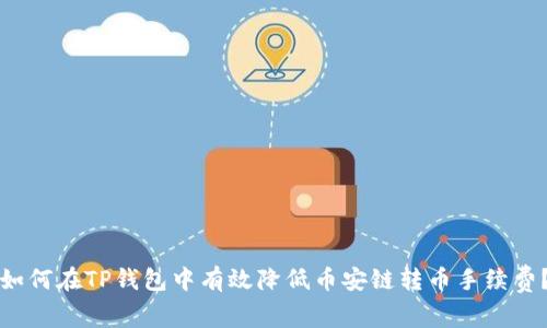 如何在TP钱包中有效降低币安链转币手续费？