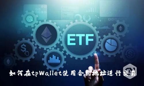 如何在tpWallet使用合约地址进行交易