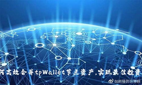  如何高效合并tpWallet节点资产，实现最佳投资效益