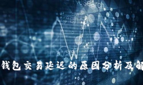 区块链钱包交易延迟的原因分析及解决方案