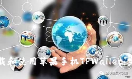 如何下载和使用苹果手机TPWallet：完整指南