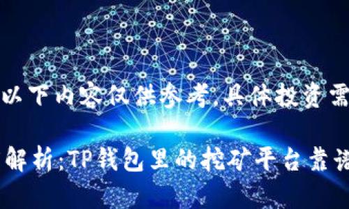 注意：以下内容仅供参考，具体投资需谨慎。

 深度解析：TP钱包里的挖矿平台靠谱吗？
