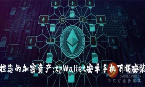 轻松掌控您的加密资产：tpWallet安卓手机下载安装全攻略