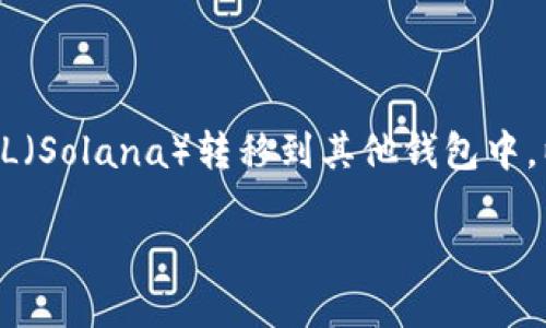 当然可以！在币安（Binance）交易所，用户可以将SOL（Solana）转移到其他钱包中。以下是一些关于如何将SOL转移到钱包的详细信息。

### 如何将币安中的SOL转移到个人钱包？