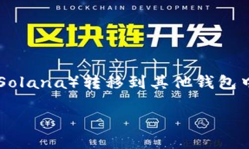 当然可以！在币安（Binance）交易所，用户可以将SOL（Solana）转移到其他钱包中。以下是一些关于如何将SOL转移到钱包的详细信息。

### 如何将币安中的SOL转移到个人钱包？
