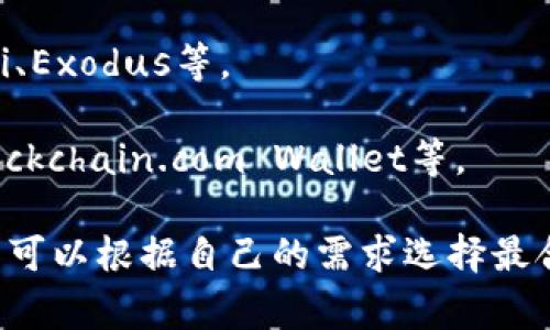 数字货币钱包可以有多种不同的名称，具体取决于所使用的钱包类型和品牌。以下是几种常见的数字货币钱包软件：

1. **硬件钱包**：如Trezor、Ledger Nano S/X等。
2. **软件钱包**：
   - 移动钱包：如Trust Wallet、Coinomi、Exodus等。
   - 桌面钱包：如Electrum、Armory等。
3. **在线钱包**：如Coinbase Wallet、Blockchain.com Wallet等。

每种钱包软件都有其特点和适用场景，用户可以根据自己的需求选择最合适的钱包。