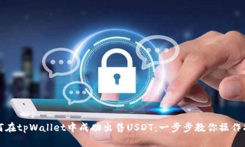 如何在tpWallet中成功出售USDT：一步步教你操作指南
