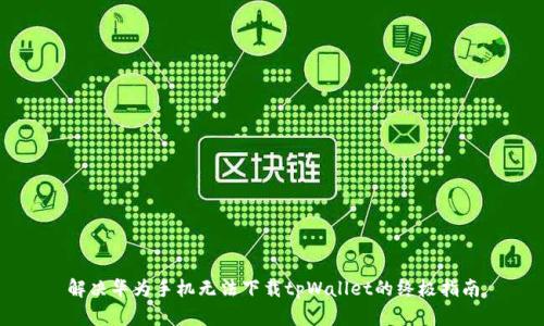 解决华为手机无法下载tpWallet的终极指南