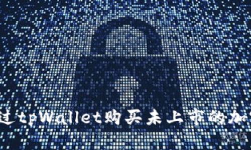 如何通过tpWallet购买未上市的加密货币？