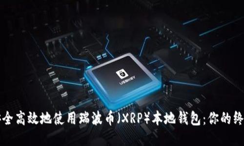 如何安全高效地使用瑞波币（XRP）本地钱包：你的终极指南