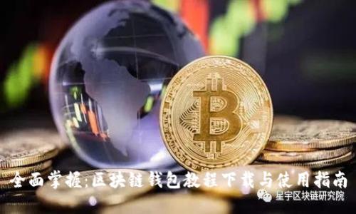 全面掌握：区块链钱包教程下载与使用指南