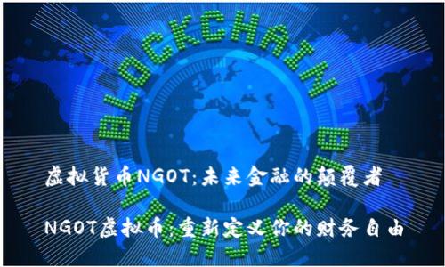 虚拟货币NGOT：未来金融的颠覆者

NGOT虚拟币：重新定义你的财务自由