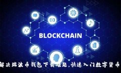 :轻松解决瑞波币钱包下载难题，快速