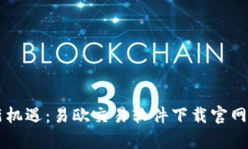 掌握财富新机遇：易欧交易软件下载官网的全面指南