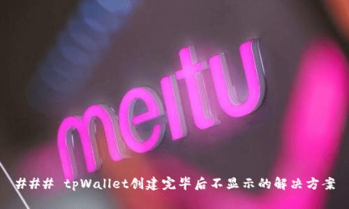 ### tpWallet创建完毕后不显示的解决方案