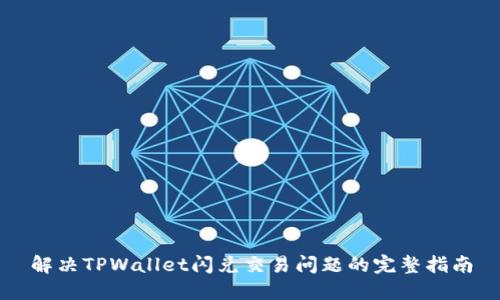 解决TPWallet闪兑交易问题的完整指南