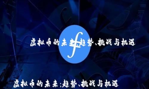
    虚拟币的未来：趋势、挑战与机遇



虚拟币的未来：趋势、挑战与机遇