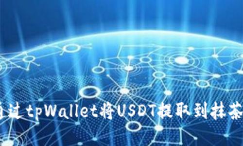 : 如何通过tpWallet将USDT提取到抹茶交易所？