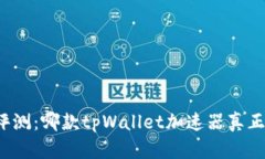 深度评测：哪款tpWallet加速器真正好用