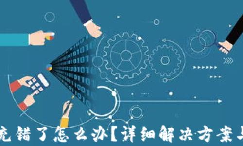 
tpWallet充错了怎么办？详细解决方案与预防技巧