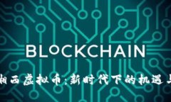 探秘湘西虚拟币：新时代下的机遇与挑