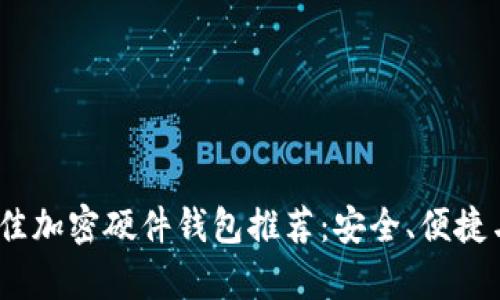 2023年最佳加密硬件钱包推荐：安全、便捷与价值并存