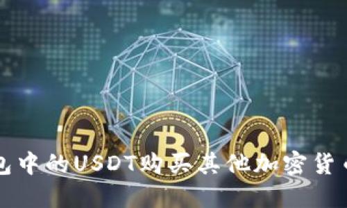 如何利用钱包中的USDT购买其他加密货币的详细指南